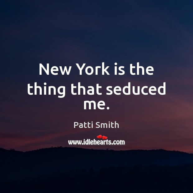 New York is the thing that seduced me. Image
