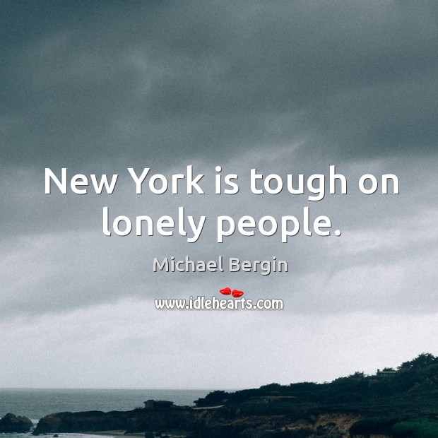 New york is tough on lonely people. Michael Bergin Picture Quote