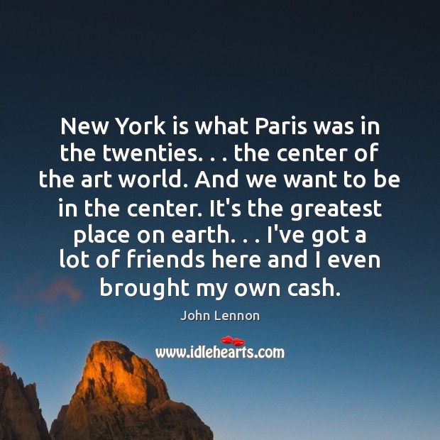 New York is what Paris was in the twenties. . . the center of John Lennon Picture Quote