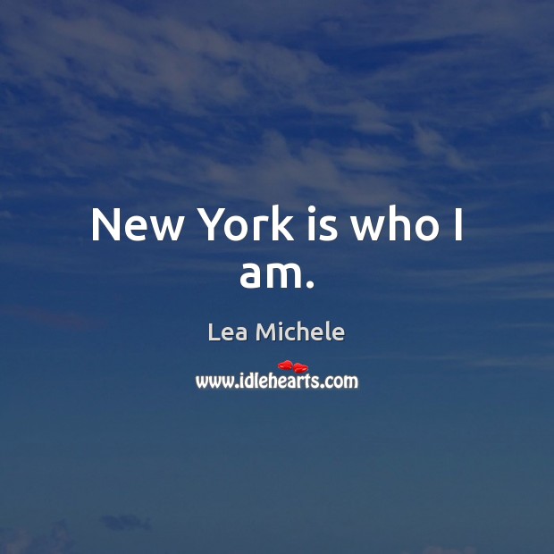 New York is who I am. Lea Michele Picture Quote