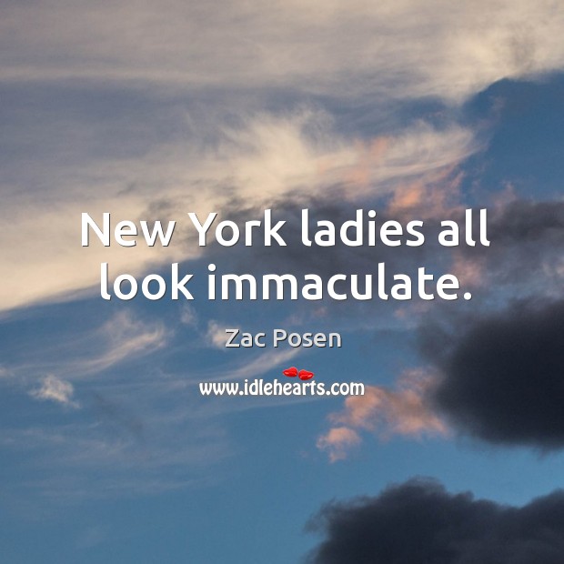 New York ladies all look immaculate. Zac Posen Picture Quote