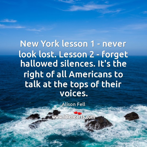 New York lesson 1 – never look lost. Lesson 2 – forget hallowed silences. Alison Fell Picture Quote