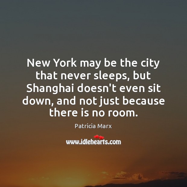 New York may be the city that never sleeps, but Shanghai doesn’t Patricia Marx Picture Quote