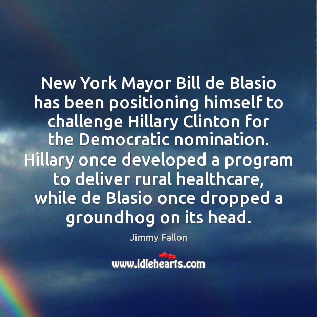 New York Mayor Bill de Blasio has been positioning himself to challenge Jimmy Fallon Picture Quote