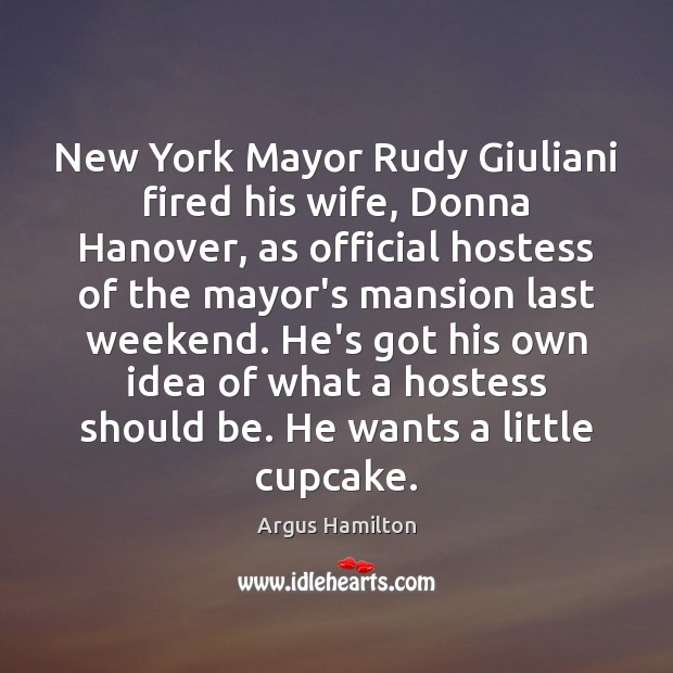New York Mayor Rudy Giuliani fired his wife, Donna Hanover, as official Argus Hamilton Picture Quote