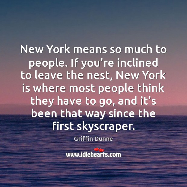 New York means so much to people. If you’re inclined to leave Griffin Dunne Picture Quote