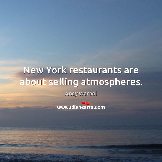 New York restaurants are about selling atmospheres. Andy Warhol Picture Quote