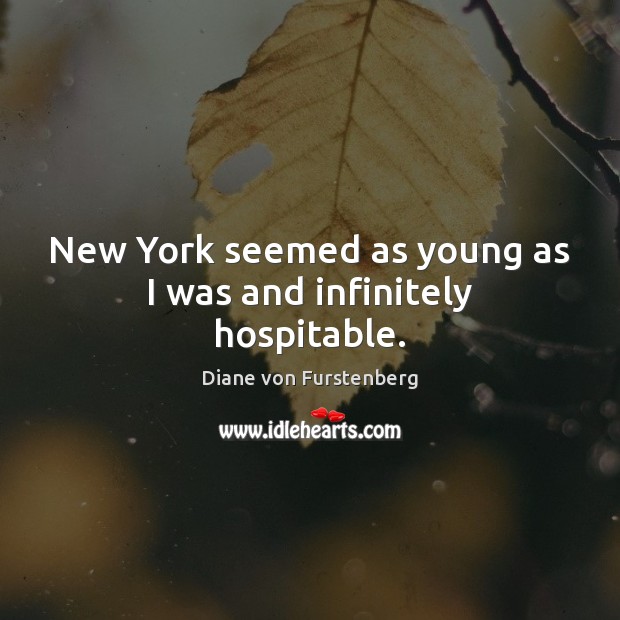 New York seemed as young as I was and infinitely hospitable. 