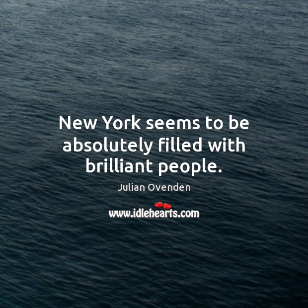 New York seems to be absolutely filled with brilliant people. Julian Ovenden Picture Quote