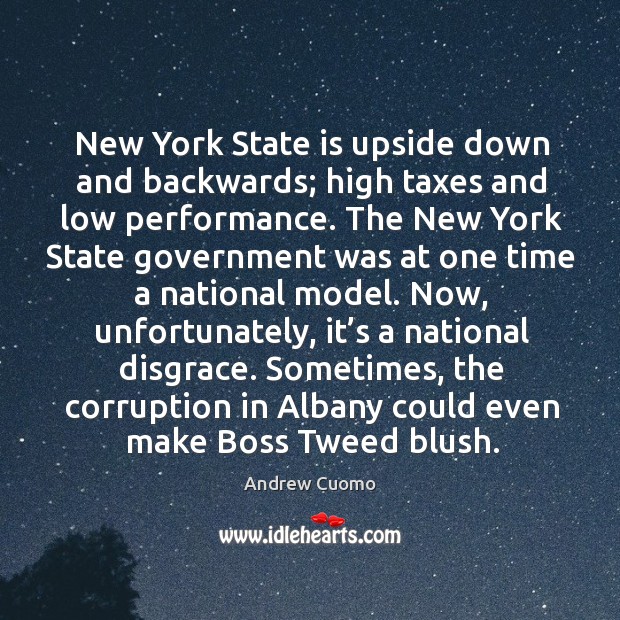 New york state is upside down and backwards; high taxes and low performance. Andrew Cuomo Picture Quote