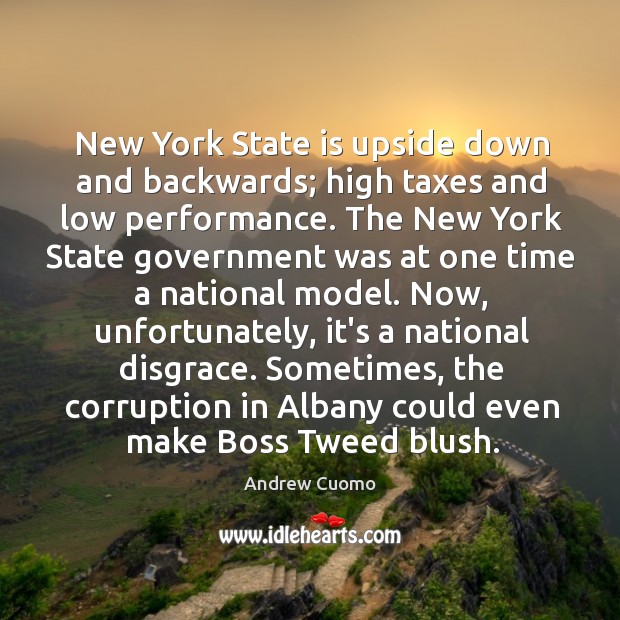 New York State is upside down and backwards; high taxes and low Andrew Cuomo Picture Quote