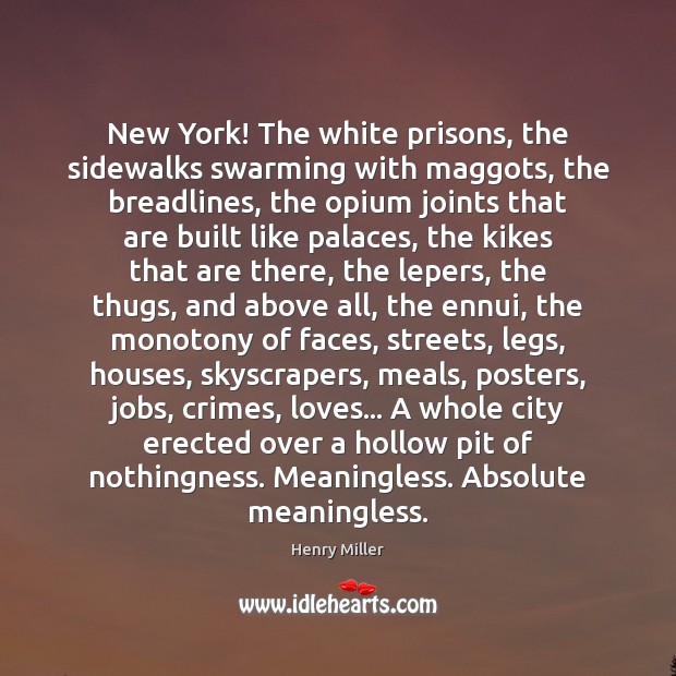 New York! The white prisons, the sidewalks swarming with maggots, the breadlines, Henry Miller Picture Quote