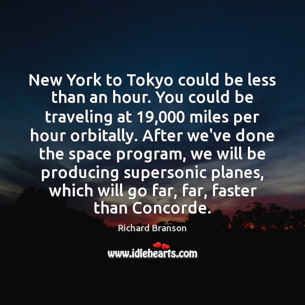 New York to Tokyo could be less than an hour. You could Richard Branson Picture Quote
