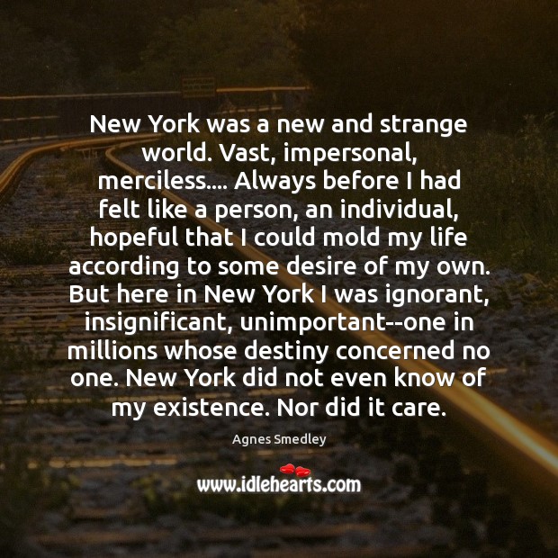 New York was a new and strange world. Vast, impersonal, merciless…. Always Agnes Smedley Picture Quote
