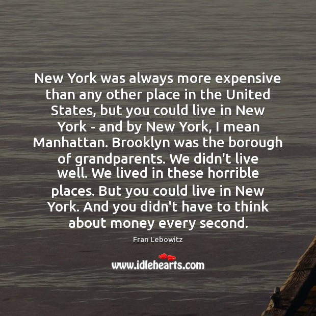 New York was always more expensive than any other place in the Fran Lebowitz Picture Quote