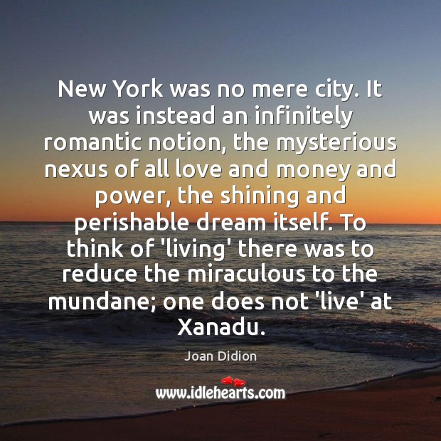 New York was no mere city. It was instead an infinitely romantic Joan Didion Picture Quote