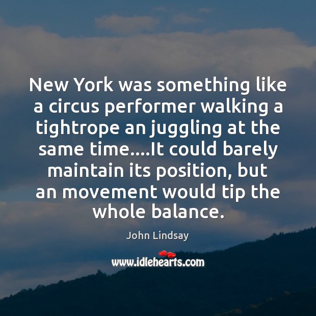 New York was something like a circus performer walking a tightrope an John Lindsay Picture Quote