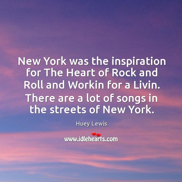New York was the inspiration for The Heart of Rock and Roll Huey Lewis Picture Quote
