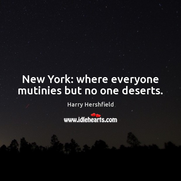 New York: where everyone mutinies but no one deserts. Harry Hershfield Picture Quote
