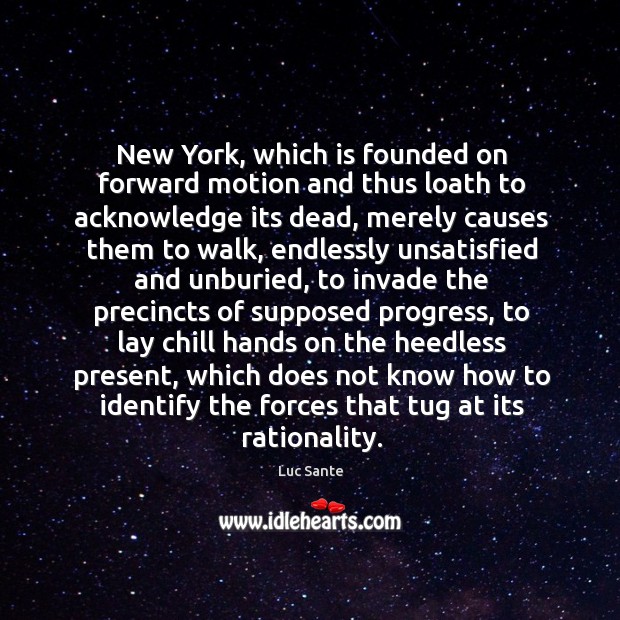 New York, which is founded on forward motion and thus loath to Luc Sante Picture Quote