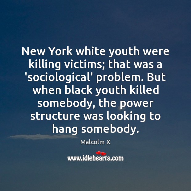 New York white youth were killing victims; that was a ‘sociological’ problem. 