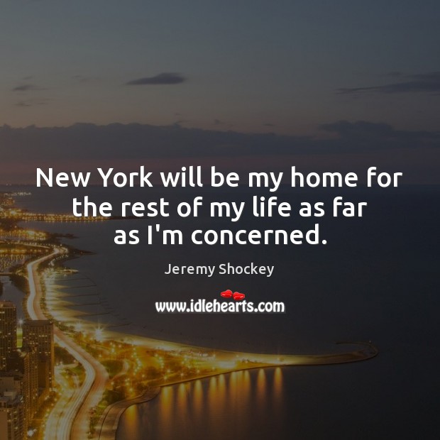New York will be my home for the rest of my life as far as I’m concerned. Jeremy Shockey Picture Quote