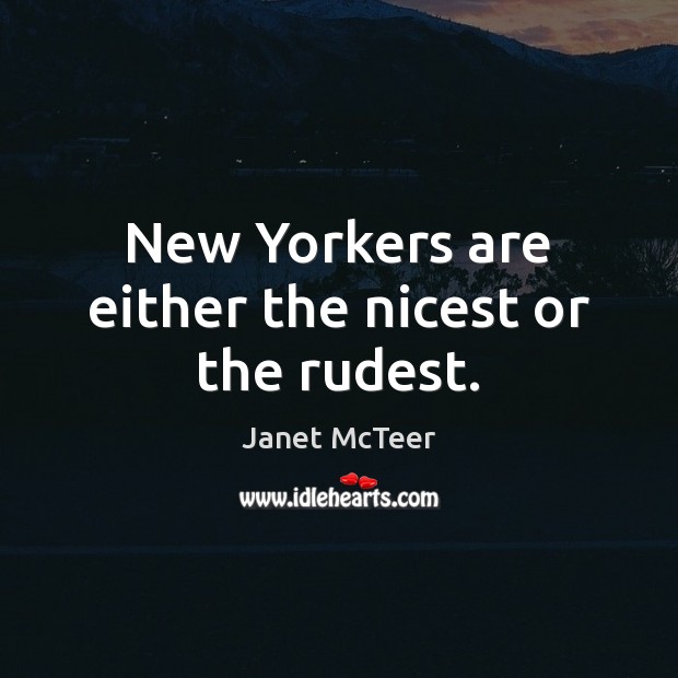 New Yorkers are either the nicest or the rudest. Janet McTeer Picture Quote