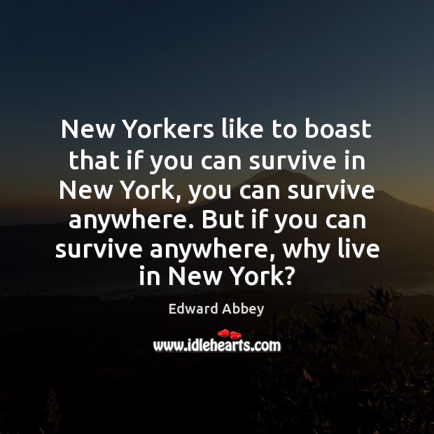 New Yorkers like to boast that if you can survive in New Edward Abbey Picture Quote
