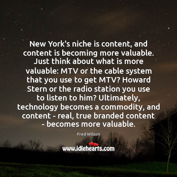 New York’s niche is content, and content is becoming more valuable. Just Fred Wilson Picture Quote