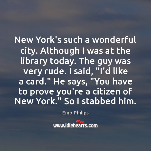New York’s such a wonderful city. Although I was at the library Emo Philips Picture Quote
