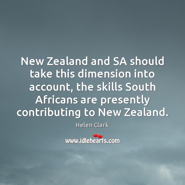 New Zealand and SA should take this dimension into account, the skills Helen Clark Picture Quote