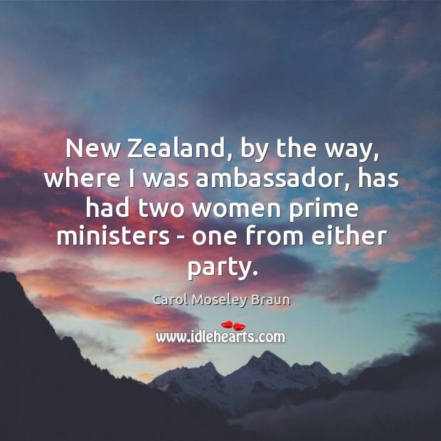 New Zealand, by the way, where I was ambassador, has had two 