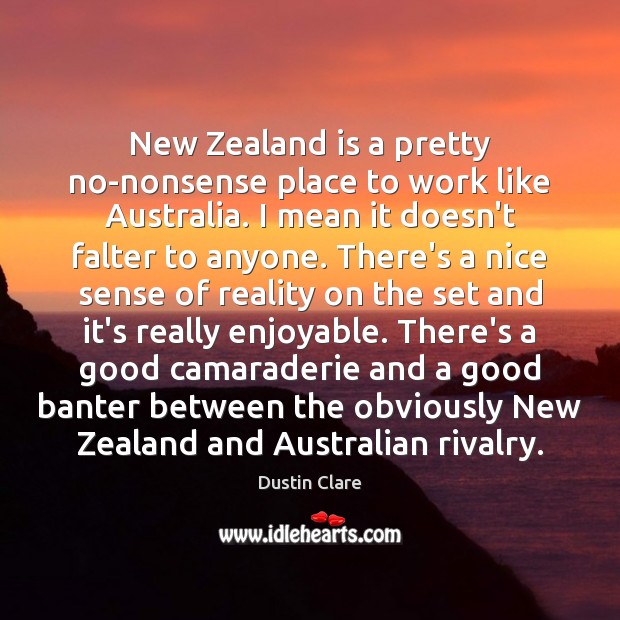 New Zealand is a pretty no-nonsense place to work like Australia. I Dustin Clare Picture Quote
