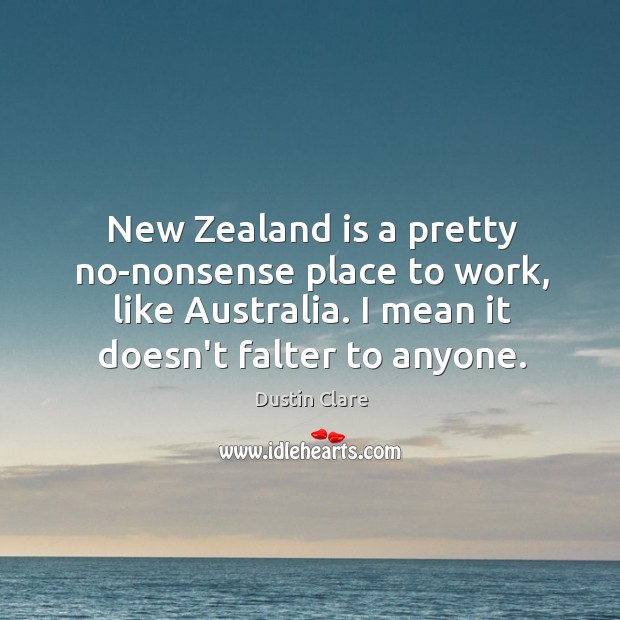 New Zealand is a pretty no-nonsense place to work, like Australia. I Dustin Clare Picture Quote