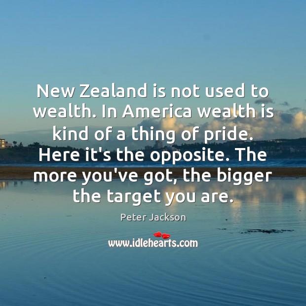 New Zealand is not used to wealth. In America wealth is kind Peter Jackson Picture Quote