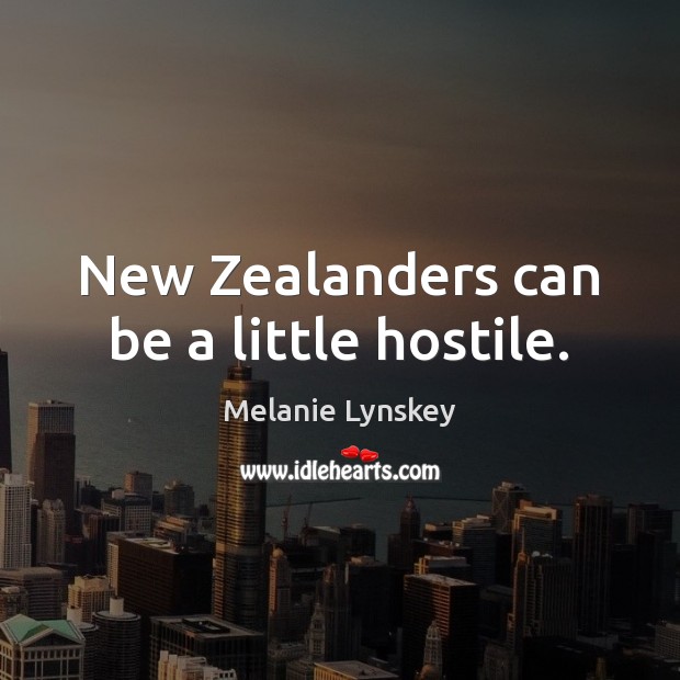 New Zealanders can be a little hostile. Melanie Lynskey Picture Quote