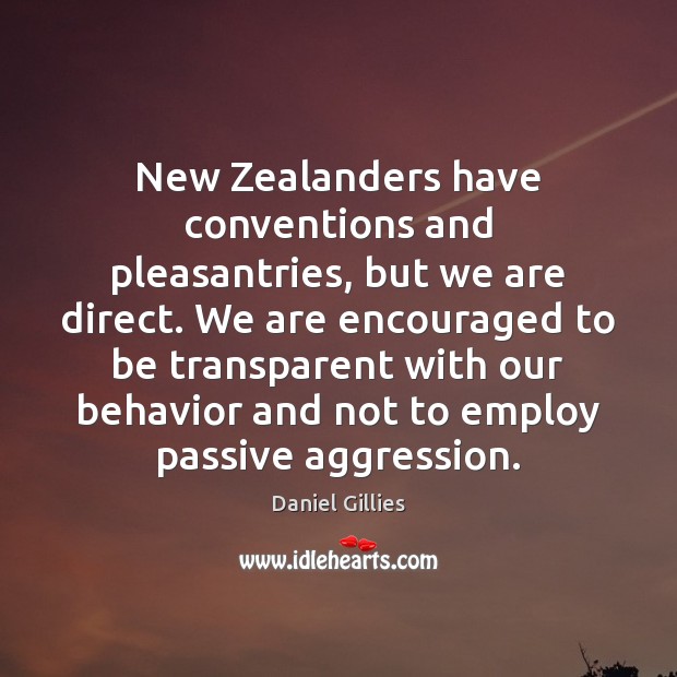 New Zealanders have conventions and pleasantries, but we are direct. We are Behavior Quotes Image