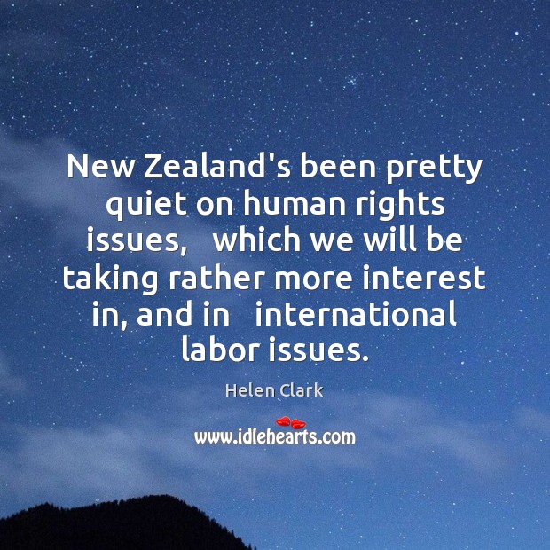 New Zealand’s been pretty quiet on human rights issues,   which we will Helen Clark Picture Quote