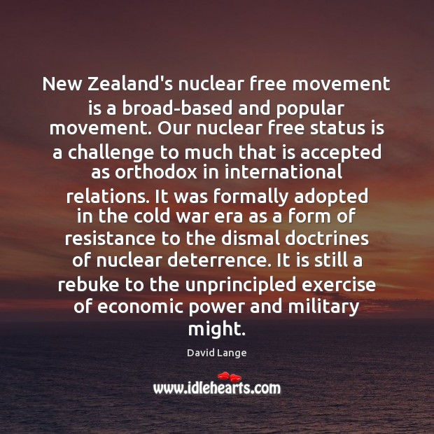 New Zealand’s nuclear free movement is a broad-based and popular movement. Our David Lange Picture Quote