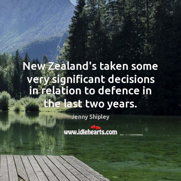 New Zealand’s taken some very significant decisions in relation to defence in Jenny Shipley Picture Quote