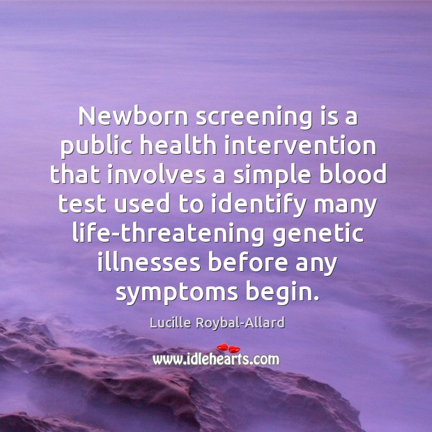 Newborn screening is a public health intervention that involves a simple blood Lucille Roybal-Allard Picture Quote