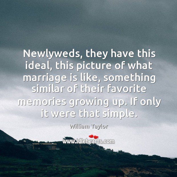 Newlyweds, they have this ideal, this picture of what marriage is like William Taylor Picture Quote