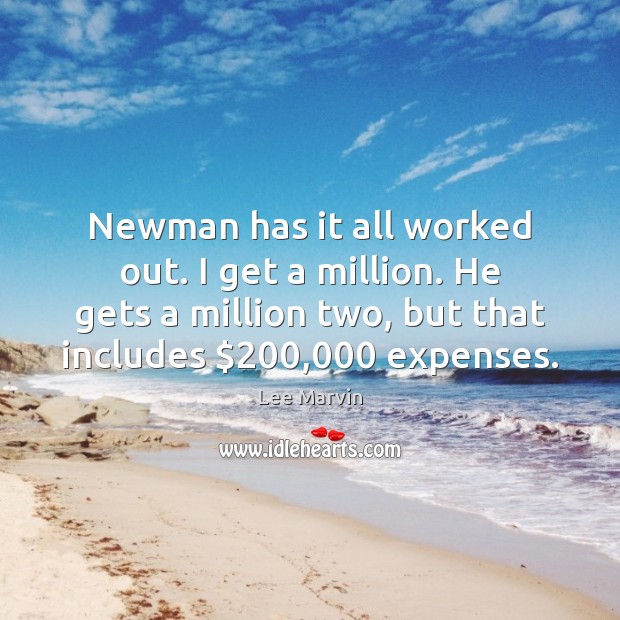 Newman has it all worked out. I get a million. He gets Lee Marvin Picture Quote