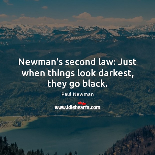 Newman’s second law: Just when things look darkest, they go black. Paul Newman Picture Quote