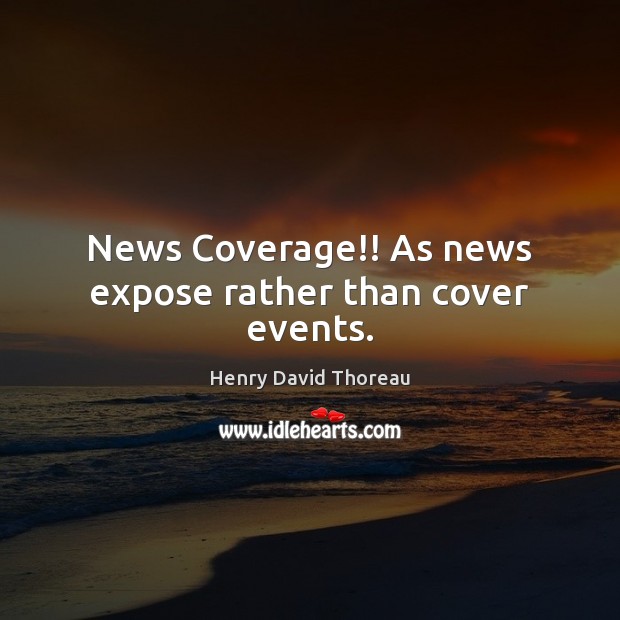 News Coverage!! As news expose rather than cover events. Image