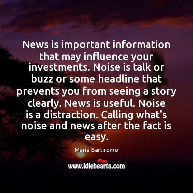 News is important information that may influence your investments. Noise is talk Maria Bartiromo Picture Quote
