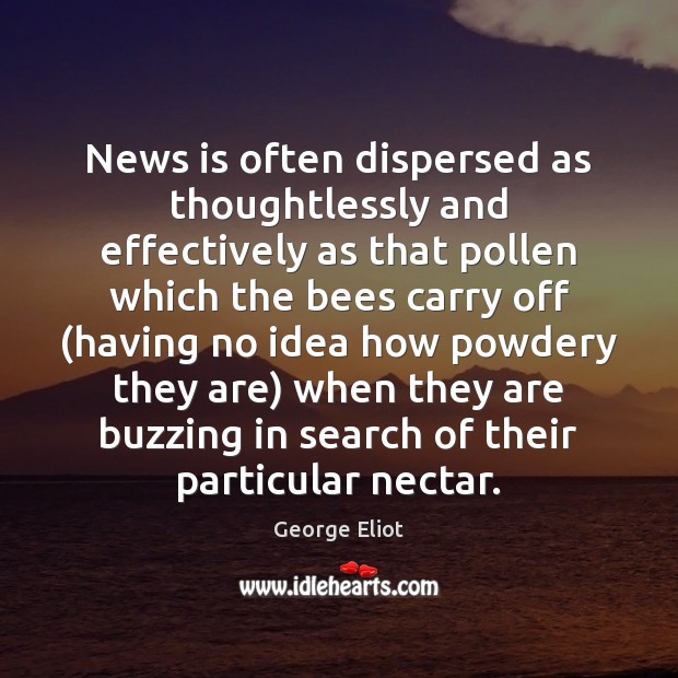 News is often dispersed as thoughtlessly and effectively as that pollen which Image