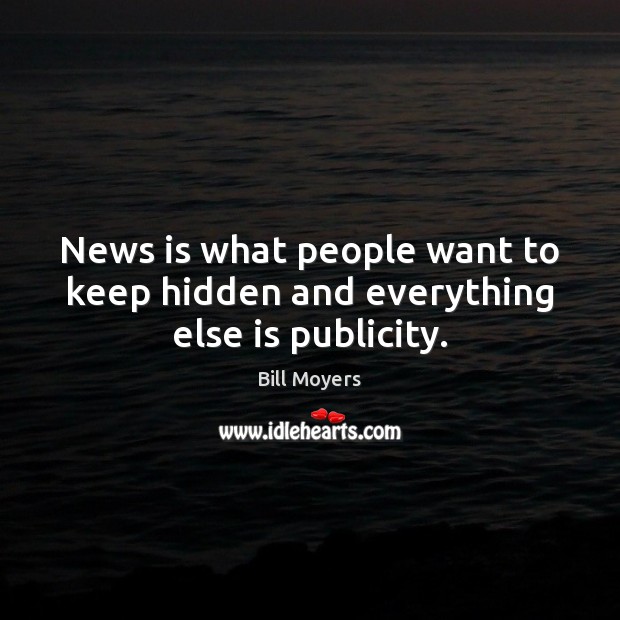 News is what people want to keep hidden and everything else is publicity. Bill Moyers Picture Quote