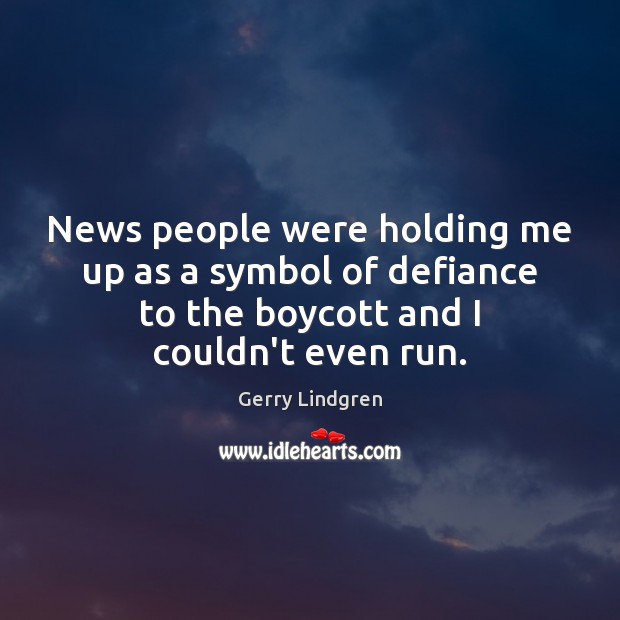 News people were holding me up as a symbol of defiance to Gerry Lindgren Picture Quote