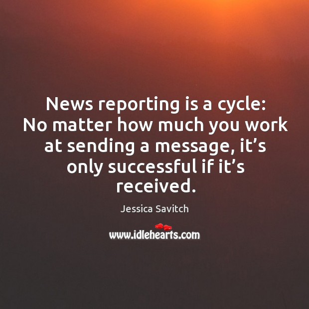 News reporting is a cycle: no matter how much you work at sending a message, it’s only successful if it’s received. Image